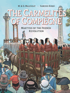 The Carmelites of Compiegne: Martyrs of the French Revolution